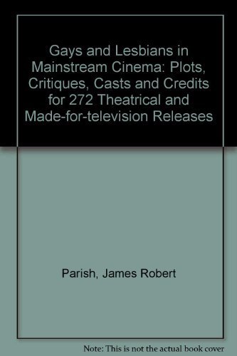 Imagen de archivo de Gays and Lesbians in Mainstream Cinema: Plots, Critiques, Casts and Credits for 272 Theatrical and Made-For-Television Hollywood Releases Parish, James Robert a la venta por Aragon Books Canada