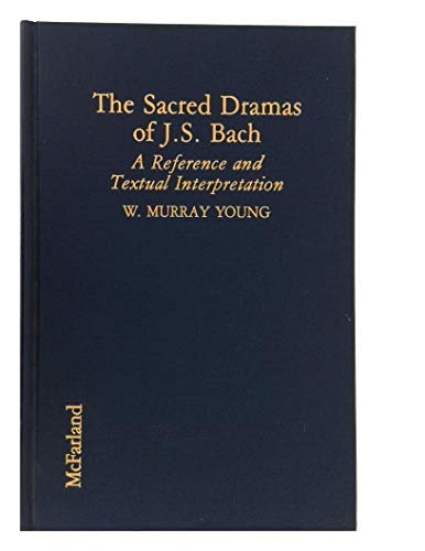 The Sacred Dramas of J.S. Bach: A Reference and Textual Interpretation (9780899508122) by Young, W. Murray