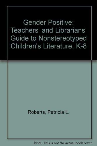 Stock image for Gender Positive!: A Teachers' and Librarians' Guide to Nonstereotyped Children's Literature, K-8 for sale by Half Price Books Inc.