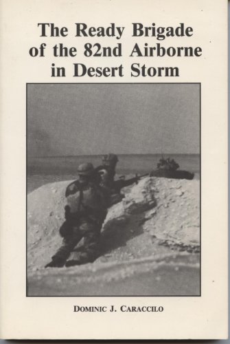 Stock image for The Ready Brigade of the 82nd Airborne in Desert Storm: A Combat Memoir by a Headquarters Company Commander for sale by Front Cover Books