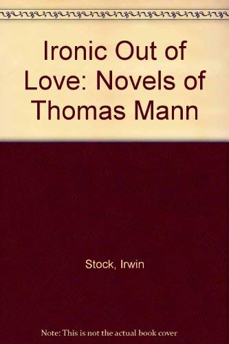 Ironic Out of Love: The Novels of Thomas Mann - Irwin Stock