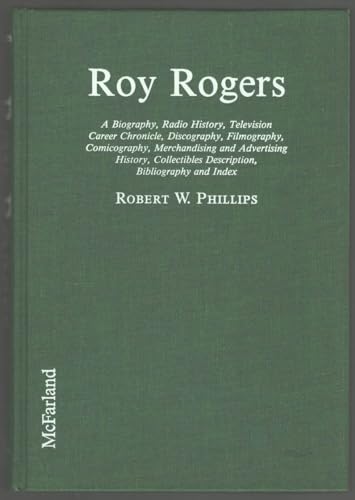 9780899509372: Roy Rogers: A Biography, Radio History, Television Career Chronicle, Discography, Filmography, Comicography, Merchandising and Advertising History,