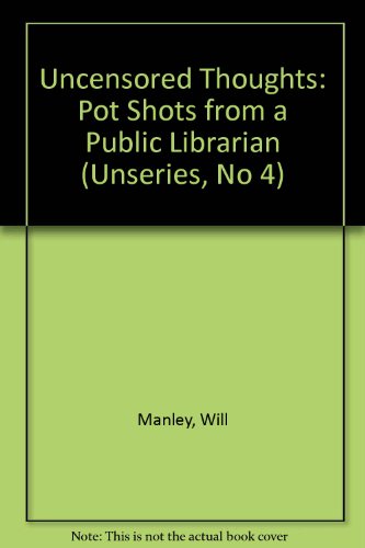 Uncensored Thoughts: Pot Shots from a Public Librarian - Manley, William