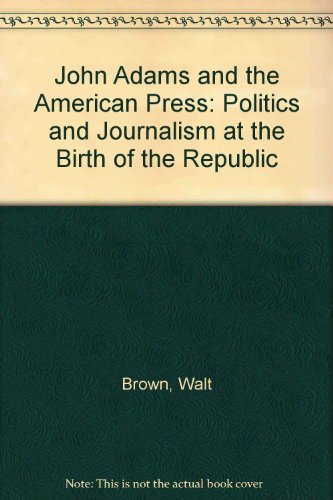 Imagen de archivo de John Adams and the American Press: Politics and Journalism at the Birth of the Republic a la venta por Housing Works Online Bookstore