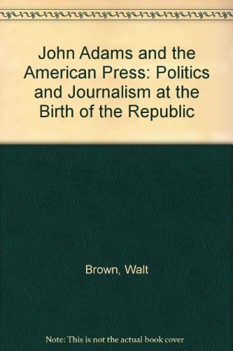 9780899509983: John Adams and the American Press: Politics and Journalism at the Birth of the Republic