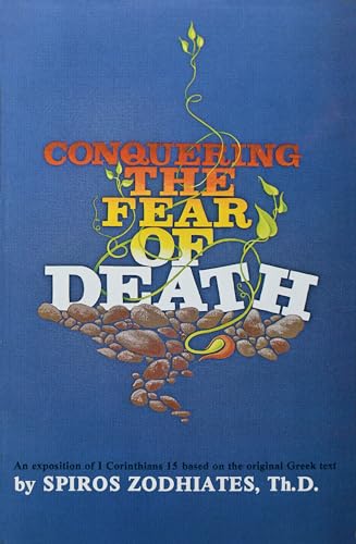 Conquering the Fear of Death: First Corinthians Chapter Fifteen Exegetical Commentary Series (9780899575001) by Zodhiates, Dr. Spiros