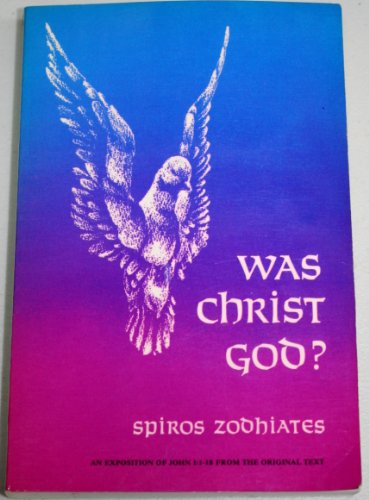 Was Christ God?: A Defense of the Deity of Christ John 1:1-18 (9780899575049) by Zodhiates, Dr. Spiros