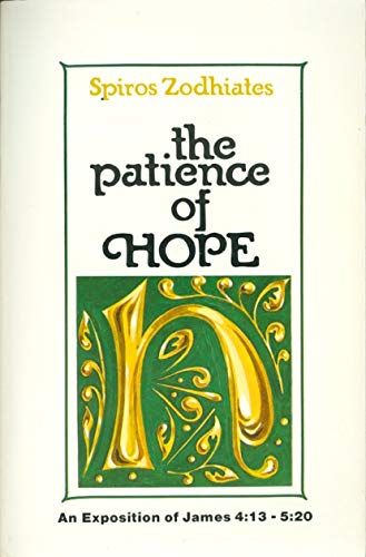 The Patience of Hope: An Exposition of James 4:13-5:20 (9780899575438) by Zodhiates, Spiros