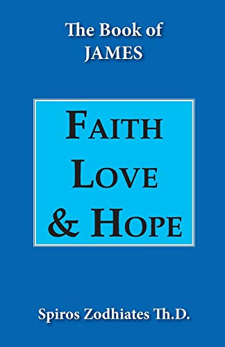 Faith, Love, and Hope: An Exegetical Commentary on James (9780899575582) by Zodhiates, Dr. Spiros