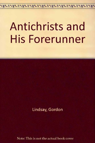 Antichrists and His Forerunner (9780899850689) by Lindsay, Gordon