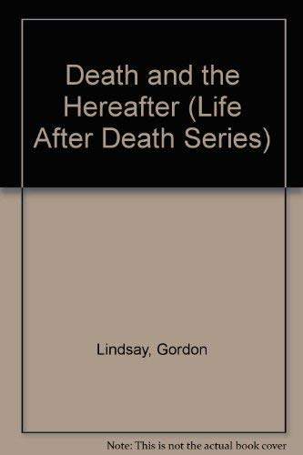 Death and the Hereafter (Life After Death Series) (9780899850962) by Lindsay, Gordon