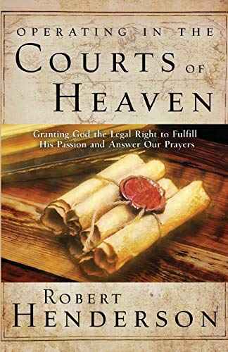9780899854816: Operating in the Courts of Heaven: Granting God the Legal Rights to Fulfill His Passion and Answer Our Prayers