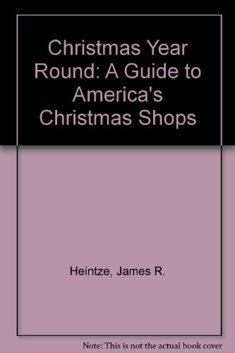 Imagen de archivo de Christmas Year Round: A Guide to America's Christmas Shops Heintze, James R. a la venta por Michigander Books