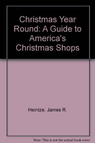 Stock image for Christmas Year Round: A Guide to America's Christmas Shops Heintze, James R. for sale by Michigander Books