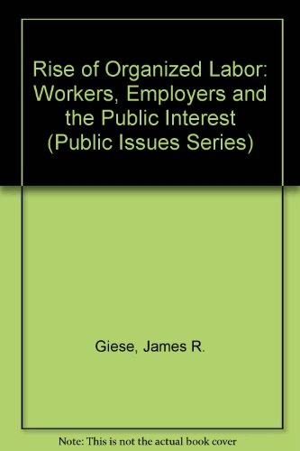 Stock image for The Rise of Organized Labor : Workers, Employers, and the Public Interest for sale by Better World Books