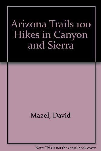 Arizona trails: 100 hikes in canyon and sierra