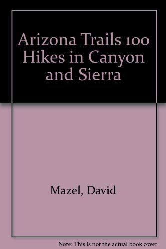 9780899970516: Arizona trails: 100 hikes in canyon and sierra