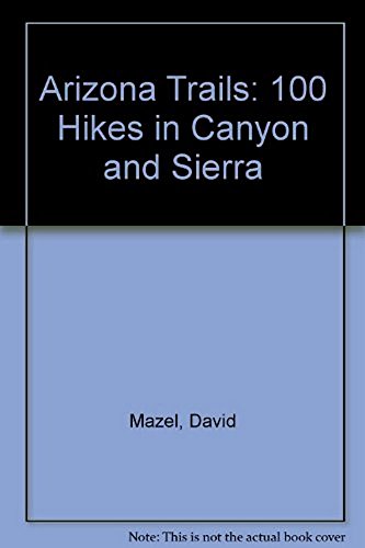 ARIZONA TRAILS - 100 Hikes In Canyon and Sierra