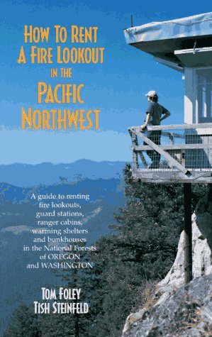 Stock image for How to Rent a Fire Lookout in the Pacific Northwest: A Guide to Renting Fire Lookouts, Guard Stations, Ranger Cabins, Warming Shelters and Bunkhouses in the National Forests of Oregon and Washington for sale by Vashon Island Books