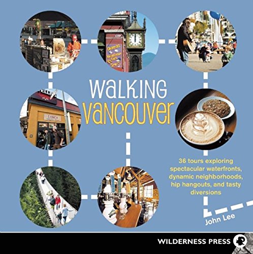 Walking Vancouver: 36 Walking Tours Exploring Spectacular Waterfront, Dynamic Neighborhoods, Hip Hangouts, and Tasty Di (9780899974903) by Lee, John