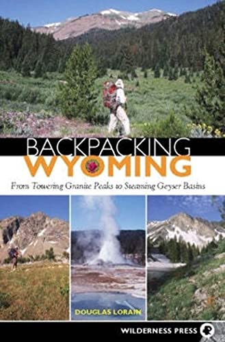 Beispielbild fr Backpacking Wyoming: From Towering Granite Peaks to Steaming Geyser Basins zum Verkauf von Goodwill of Colorado