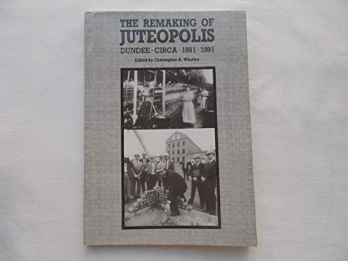 Beispielbild fr Remaking of Juteopolis: Dundee, 1891-1991 zum Verkauf von WorldofBooks