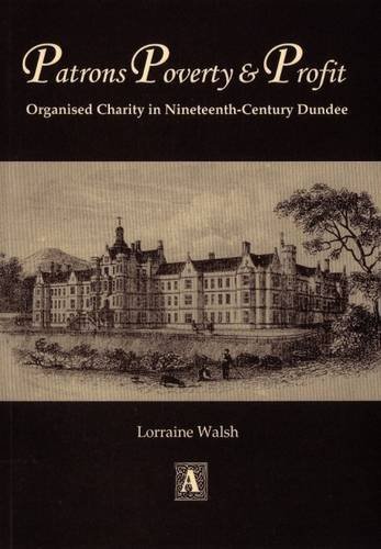 Stock image for Patrons, Poverty and Profit: Organised Charity in Nineteenth-century Dundee (Abertay Historical Society Publication) for sale by medimops