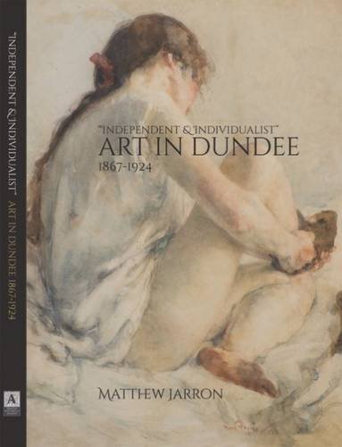 Beispielbild fr Art in Dundee 1867-1924: Independent and Individualist zum Verkauf von WorldofBooks