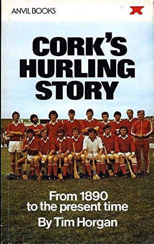 Cork's Hurling Story. From 1890 to the Present Time.
