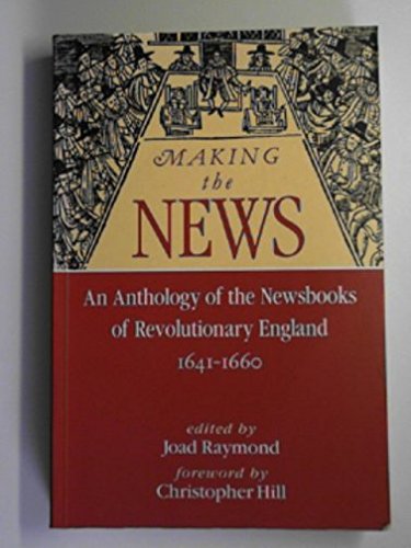 Stock image for Making The News:: An Anthology Of The Newsbooks Of Revolutionary England 1641 -1660 for sale by WorldofBooks