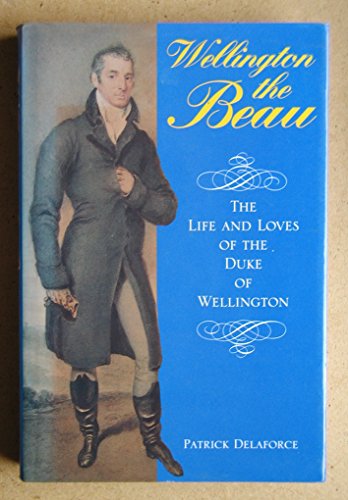 Imagen de archivo de Wellington the Beau: Life and Loves of the Duke of Wellington a la venta por WorldofBooks