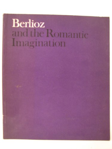 Beispielbild fr Berlioz and the romantic imagination: an exhibition: Organized by the Arts Council and the Victoria and Albert Museum on behalf of the Berlioz . French Government, 17 October to 14 December zum Verkauf von Green Street Books