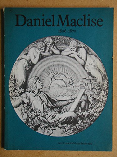 Stock image for Daniel Maclise, 1806-1870: [catalogue of an exhibition held at the] National Portrait Gallery, London, 3 March-16 April 1972 [and the] National Gallery of Ireland, Dublin, 5 May-18 June 1972 for sale by Solomon's Mine Books