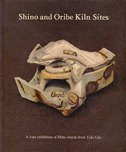 Stock image for Shino and Oribe Kiln Sites: A Loan Exhibition of Mino Shards from Toki City for sale by Kellogg Creek Books