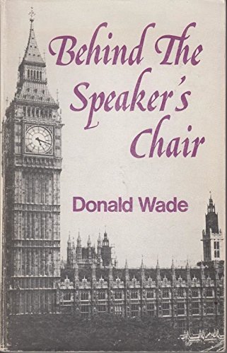 Behind the Speaker's chair (9780900116117) by Wade, Donald William