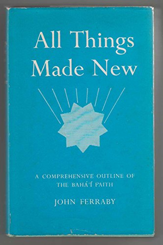 Stock image for All Things Made New: Comprehensive Outline of the Baha'i Faith for sale by WorldofBooks