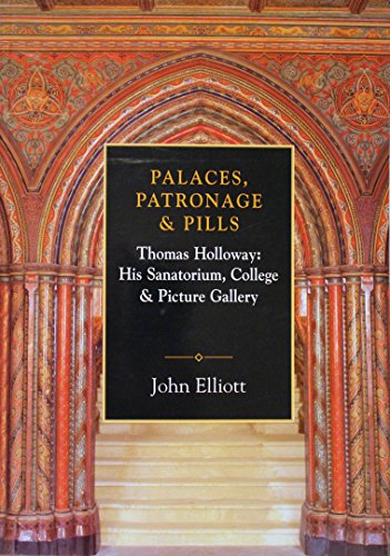 Stock image for Palaces, Patronage and Pills: Thomas Holloway, His Sanatorium, College and Picture Gallery for sale by Reuseabook