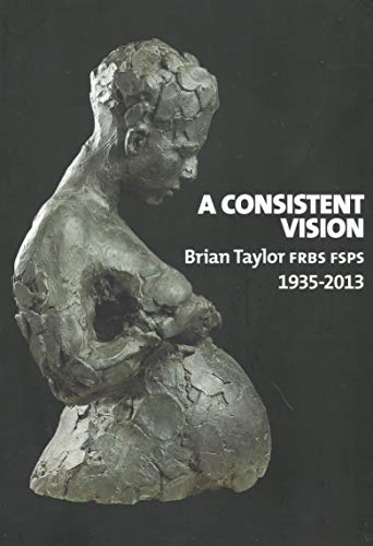 Stock image for A Consistent Vision: Brian Taylor FRBS FSPS 1935-2013 for sale by THE SAINT BOOKSTORE