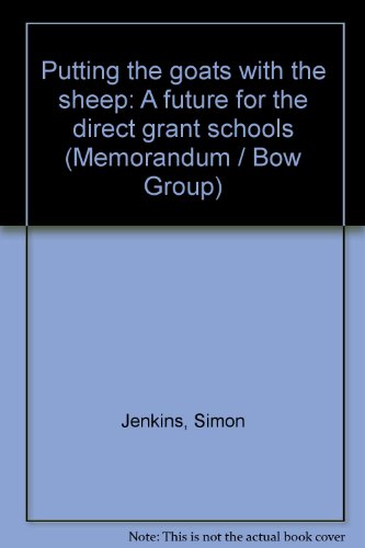 Putting the goats with the sheep: A future for the direct grant schools (A Bow Group memorandum) (9780900182068) by Jenkins, Simon