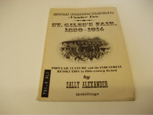 St Giles's Fair, 1830-1914: Popular culture and the Industrial Revolution in 19th century Oxford (History Workshop. Pamphlets, no. 2) (9780900183034) by Sally Alexander