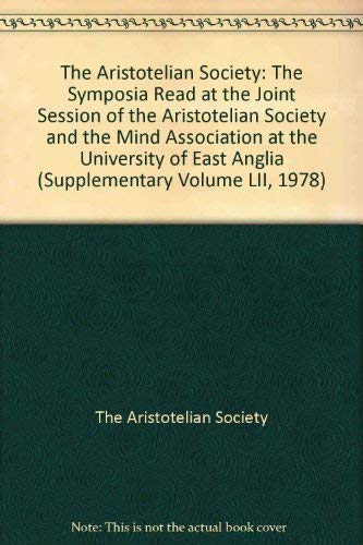 The Aristotelian Society: The Symposia Read at the Joint Session of the Aristotelian Society and ...
