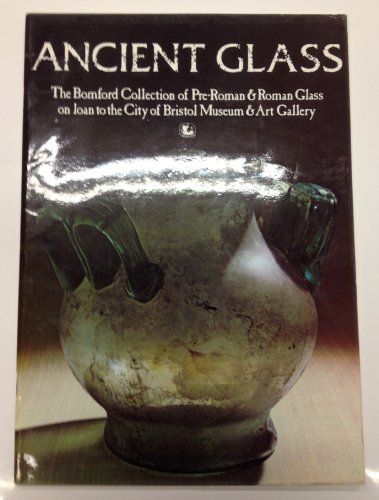 Stock image for Ancient glass: The Bomford collection of pre-Roman & Roman glass on loan to the City of Bristol Museum & Art Gallery for sale by WorldofBooks