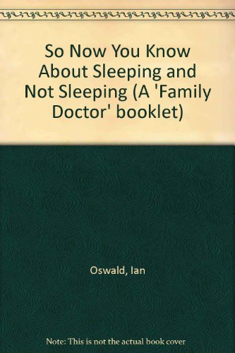 So now you know about sleeping and not sleeping (A Family doctor booklet) (9780900221439) by Oswald, Ian