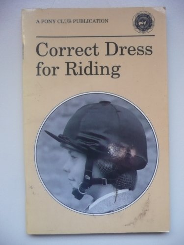 Stock image for Correct Dress for Riding (Official Publications of the British Horse Society and the Pony Club) for sale by AwesomeBooks