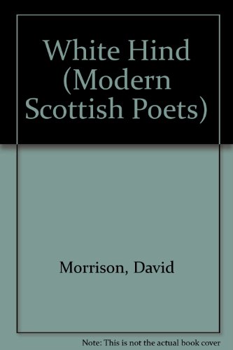 The white hind,: And other poems (Modern Scottish poets) (9780900247002) by Morrison, David