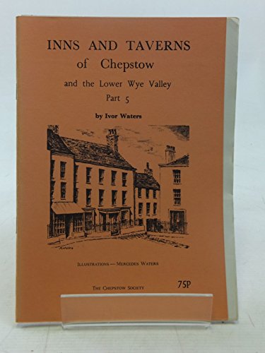 Inns and Taverns of Chepstow and the Lower Wye Valley: Pt. 5 (9780900278334) by Waters, Ivor