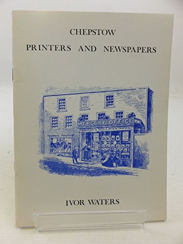 Chepstow printers and newspapers (Pamphlet series - Chepstow Society ; no. 9) (9780900278389) by Waters, Ivor