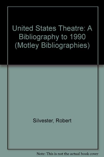 United States theatre: A bibliography, from the beginning to 1990 (The Motley bibliographies) (9780900281037) by Silvester, Robert