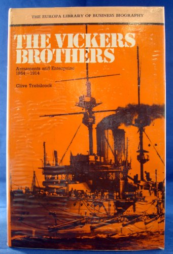 Vickers Brothers (The Europa library of business biography): Armaments and Enterprise 1854-1914