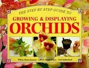 Stock image for Step by Step Guide to Growing and Displaying Orchids, A: All You Need to Know About Creating a Spectacular Display (Step by step guides) for sale by Greener Books